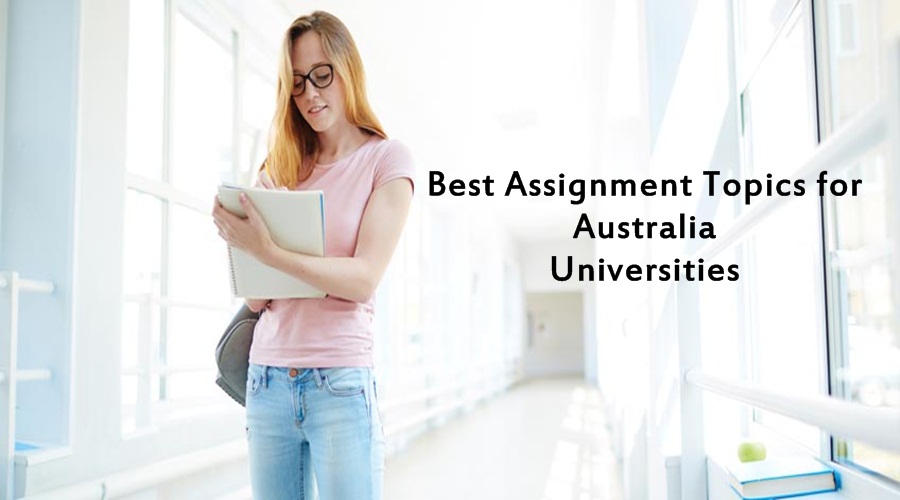 What Are The Best Assignment Topics for Australia Universities in 2022